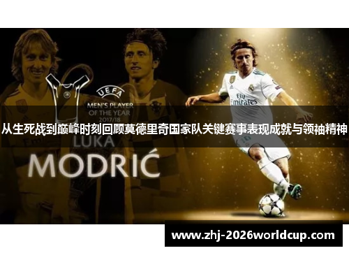 从生死战到巅峰时刻回顾莫德里奇国家队关键赛事表现成就与领袖精神