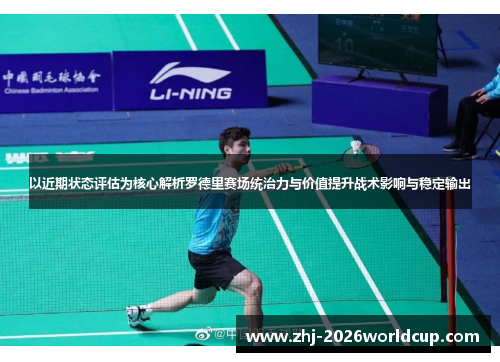 以近期状态评估为核心解析罗德里赛场统治力与价值提升战术影响与稳定输出