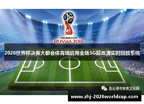 2026世界杯决赛大都会体育场启用全场5G超高清实时回放系统